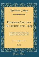 Davidson College Bulletin; June, 1905, Vol. 2: Containing a Description of the Courses of Study Offered by Davidson College, with a List of the Officers, Students and Trustees, for the Sixty-Eighth Co 0260424048 Book Cover