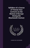 Syllabus Of A Course Of Twenty-Four Lectures On The History Of Europe During The Nineteenth Century 0548453411 Book Cover