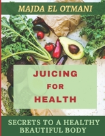 Juicing for Health: The Complete Guide to Juicing with more than 75 Juicing Recipes to Lose Weight and having a Healthy Lifestyle. B09SXWWQ2N Book Cover