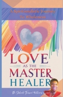 Love As The Master Healer: A Spiritsoulistic Journey To Wholeness B0FHBS6GBQ Book Cover