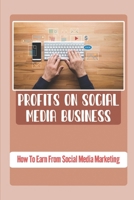 Profits On Social Media Business: How To Earn From Social Media Marketing: How To Profit null Book Cover