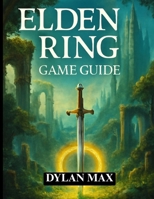 ELDEN RING GAME GUIDE: Master The Lands Between, Defeat Legendary Bosses, Unlock Hidden Secrets, And Maximize Your Adventure B0F899VCW8 Book Cover