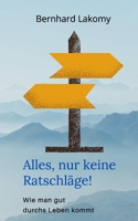 Alles, nur keine Ratschläge!: Wie man gut durchs Leben kommt 1976881862 Book Cover