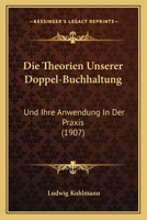 Die Theorien Unserer Doppel-Buchhaltung: Und Ihre Anwendung In Der Praxis (1907) 1168437504 Book Cover