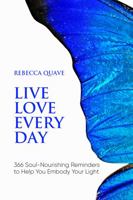 LIVE LOVE EVERY DAY: 366 Soul-Nourishing Reminders to Help You Embody Your Light null Book Cover