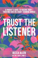 Trust the Listener : A Parent's Guide to Raising Body-Trusting Kids in a Body-Shaming World 1961826143 Book Cover