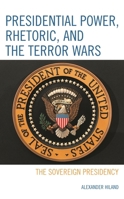Presidential Power, Rhetoric, and the Terror Wars: The Sovereign Presidency 1498598250 Book Cover