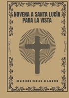 Novena a Santa Lucía para la vista (Transforma tu vida con la oración de la Novena. Una serie devocional de 9 días para el crecimiento espiritual, la guía, la prote) (Spanish Edition) B0DQ8H3Q1S Book Cover
