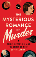 The Mysterious Romance of Murder: Crime, Detection, and the Spirit of Noir 1501763628 Book Cover
