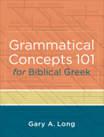Grammatical Concepts 101 for Biblical Greek: Learning Biblical Greek Grammatical Concepts Through English Grammar 1565634063 Book Cover