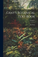 Gray's Botanical Text-Book; Volume 1 1020692278 Book Cover