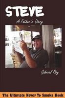 Steve, a Father's Diary: The Ultimate Never to Smoke Book, Aiming at a Smoke-Free Life, Quit Smoking Now and Never Smoke Again 0980067332 Book Cover