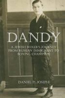 Dandy: A Jewish Boxer's Journey From Russian Immigrant To Boxing Champion 0615523587 Book Cover