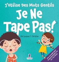 J'Utilise Des Mots Gentils. Je Ne Tape Pas!: Un Livre De Petites Affirmations Pour Tout-Petits Sur Ne Pas Frapper (Âges 2-4) (Mon Incroyable Série ... Pour les Tout-Petits) (French Edition) 1964202450 Book Cover