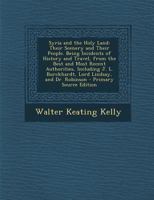 Syria and the Holy Land: Their Scenery and Their People. Being Incidents of History and Travel, From the Best and Most Recent Authorities, Including J. L. Burckhardt, Lord Lindsay, and Dr. Robinson 1017366128 Book Cover