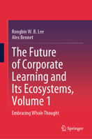 The Future of Corporate Learning and Its Ecosystems, Volume 1: Embracing Whole Thought 9819511380 Book Cover