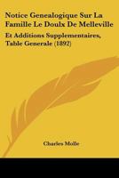 Notice Genealogique Sur La Famille Le Doulx De Melleville: Et Additions Supplementaires, Table Generale (1892) 116760217X Book Cover