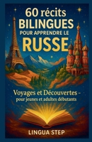 60 Récits Bilingues pour Apprendre le Russe: Voyages et Découvertes - pour jeunes et adultes débutants (French Edition) B0F829G5ZT Book Cover