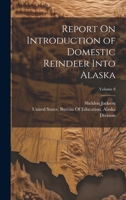 Report On Introduction of Domestic Reindeer Into Alaska; Volume 8 1022685449 Book Cover