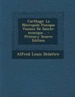 Carthage: La Nécropole Punique Voisine De Sainte-monique... 1271479907 Book Cover