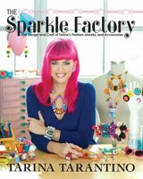 The Sparkle Factory: The Design and Craft of Tarina's Fashion Jewelry and Accessories 0762446897 Book Cover