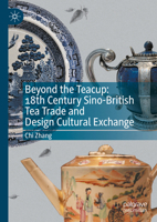 Beyond the Teacup: 18th Century Sino-British Tea Trade and Design Cultural Exchange 9819776902 Book Cover