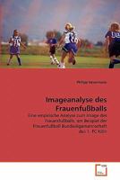 Imageanalyse des Frauenfußballs: Eine empirische Analyse zum Image des Frauenfußballs, am Beispiel der Frauenfußball Bundesligamannschaft des 1. FC Köln 3639342305 Book Cover