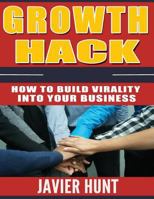 Growth Hack: How to Build Virality Into Your Business 1530991080 Book Cover