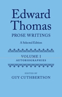 Edward Thomas: Prose Writings: A Selected Edition: Volume I: Autobiographies 0199586950 Book Cover