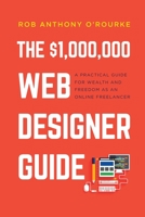 $1,000,000 Web Designer Guide: A Practical Guide for Wealth and Freedom as an Online Freelancer 1838312803 Book Cover