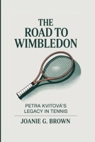 THE ROAD TO WIMBLEDON: Petra Kvitová’s Legacy In Tennis B0GRW9919W Book Cover