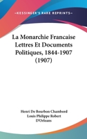 La Monarchie Fran�aise: Lettres et Documents Politiques 1844-1907 138594563X Book Cover