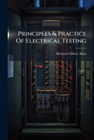 Principles & Practice of Electrical Testing: As Applied to Apparatus, Circuits and Machines 1274357535 Book Cover