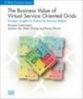 The Business Value of Virtual Service-Oriented Grids (Strategic Insights for Enterprise Decision Makers) (IT Best Practices Series) 1934053104 Book Cover