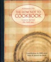 The How Not to Cookbook: Lessons Learned the Hard Way 0847834999 Book Cover