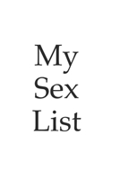 My Sex List - Write down Your Experiences, Your Sex Partners and Your Thoughts, Notebook, Notepad, 120 Pages, Lines 167576137X Book Cover