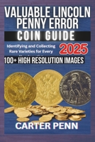 VALUABLE LINCOLN PENNY ERROR COIN GUIDE: Identifying and Collecting Rare Varieties for Every Numismatist (Valuable Error Coin Guide) B0F9T2G4NM Book Cover