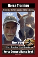 Horse Training, Complete Owners Guide to Horse Training By SaddleUP Horse Training, Are You Ready to Saddle Up? Easy Training * Fast Results, Horse Owner’s Horse Book 1676446532 Book Cover