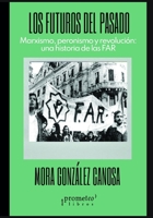 Los futuros del pasado: Marxismo, peronismo y revolución: una historia de las FAR B098CTVTKD Book Cover