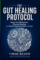 The Gut Healing Protocol: Repair Your Microbiome, Eliminate Bloating, and Restore Digestive Health in 30 Days (Mental Health and Gut Health Series) B0H296YBVC Book Cover