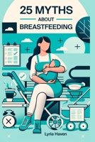 25 Myths About Breastfeeding: Things I Wish I Knew: Separating Breastfeeding Fact from Rumors B0CL2XF48J Book Cover