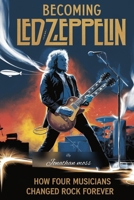 Becoming Led Zeppelin: How Four Musicians Changed Rock Forever (Reel to Reality: True Stories Behind the Screen) B0DYVMGV35 Book Cover