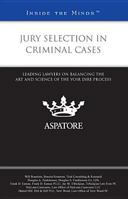 Jury Selection in Criminal Cases: Leading Lawyers on Balancing the Art and Science of the Voir Dire Process (Inside the Minds) 0314290087 Book Cover