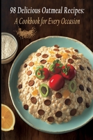 98 Delicious Oatmeal Recipes: A Cookbook for Every Occasion B0CB26QJ48 Book Cover