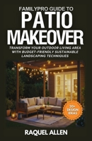 FamilyPro Guide to Patio Makeovers: Transform Your Outdoor Living Area with Budget-Friendly Sustainable Landscaping Techniques B0F88PLSGH Book Cover