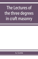 The Lectures of the Three Degrees in Craft Masonry 9353927145 Book Cover
