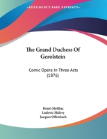 The Grand Duchess Of Gerolstein: Comic Opera In Three Acts 1104391430 Book Cover