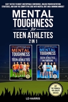Mental Toughness for Teen Athletes 2 in 1: Easy Tactics to Boost Unstoppable Confidence, Unlock Proven Nutrition Strategies, and Gain the Competitive Edge with Mental Grit and a Winning Mindset B0DNTPKMYN Book Cover