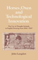 Horses, Oxen and Technological Innovation: The Use of Draught Animals in English Farming from 10661500 (Past and Present Publications) 052152508X Book Cover