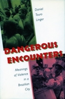 Dangerous Encounters: Meanings of Violence in a Brazilian City 0804725896 Book Cover